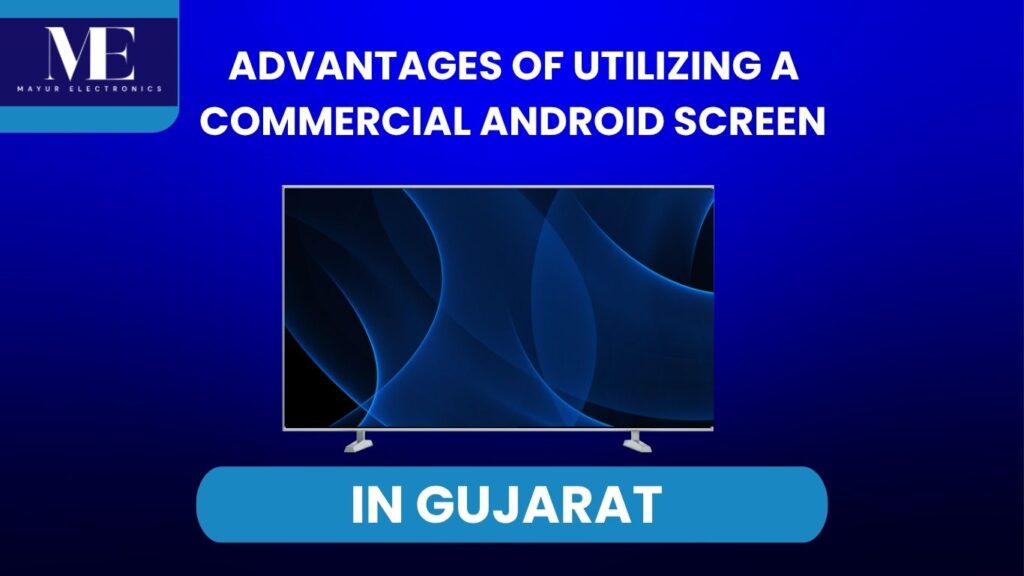 Advantages of Utilizing a Commercial Android Screen in Gujarat